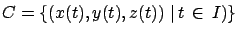 $C=\{ \left( x(t),y(t),z(t)\right) \, \vert \, t \, \in \, I)\}$