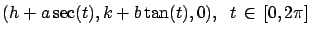 $(h+a \sec(t),
k+b\, \mbox{tan}(t),0), \; \; t \, \in \, [0, 2\pi]$