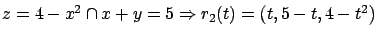 $z = 4 - x^2 \cap x+y=5 \Rightarrow r_2(t)= \left( t,5-t, 4 - t^2 \right)$