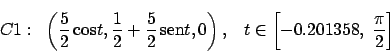 \begin{displaymath}C1: \; \; \left(\frac{5}{2}\,\mbox{cos}t, \frac{1}{2}+ \frac{...
...ight), \; \; \;
t \in \left[-0.201358,\; \frac{\pi}{2}\right] \end{displaymath}