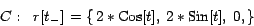 \begin{displaymath}C: \; \; r[t_{-}]\,= \{\, 2*\mbox{Cos}[t],\; 2*\mbox{Sin}[t],\;0,\} \end{displaymath}