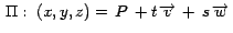 $\,\Pi: \; (x,y,z)= \, P \,+t\, \overrightarrow{v}\,+\, s\,\overrightarrow{w}\,$