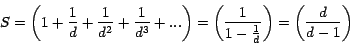 \begin{displaymath}
S=\left( {1+\frac{1}{d}+\frac{1}{d^2}+\frac{1}{d^3}+...}
\ri...
...frac{1}{1-\frac{1}{d}}} \right)=\left(
{\frac{d}{d-1}} \right)
\end{displaymath}