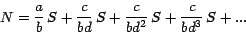 \begin{displaymath}\displaystyle{N=\frac{a}{b}\, S+\frac{c}{bd}\, S+\frac{c}{bd^2}\, S+\frac{c}{bd^3}\, S+...}\end{displaymath}