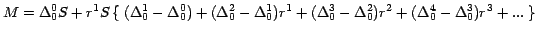 $M =\Delta _0^0 S + r^{1}S \left\{ \right.(\Delta _0^1 -\Delta _0^0
) + (\Delta ...
...3 -\Delta _0^2 ) r^{2} + (\Delta _0^4 -\Delta _0^3 )
r^{3} + ...\left. \right\}$