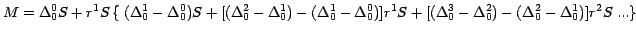 $M =\Delta _0^0 S + r^{1}S \left\{ \right.(\Delta _0^1 -\Delta _0^0 ) S + [(\Del...
...-\Delta _0^2 )-(\Delta _0^2 -\Delta _0^1
)]r^{2}S \left. {\mbox{...}} \right\} $