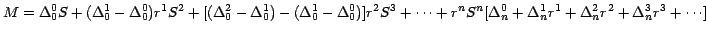 $M =\Delta _0^0 S+ (\Delta _0^1 -\Delta _0^0 ) r^{1}S^{2 }+
[(\Delta _0^2 -\Delt...
...}
[\Delta _n^0 +\Delta _n^1 r^{1}+\Delta _n^2 r^{2}+\Delta _n^3
r^{3} + \cdots]$