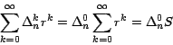 \begin{displaymath}
\sum_{k=0}^\infty {{\Delta _n^k }} r^k ={\Delta _n^0 }
\sum_{k=0}^\infty r^k = \Delta _n^0 S
\end{displaymath}