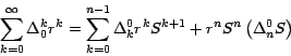 \begin{displaymath}
\sum_{k=0}^\infty {{\Delta _0^k } } r^k = \sum_{k=0}^{n-1}
{...
...a _k^0 }} r^k S^{k+1} + r^n S^n \left( {\Delta _n^0 S}
\right)
\end{displaymath}