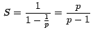 $\, S=\displaystyle{\frac{1}{1-\frac{1}{p}}=\frac{p}{p-1}} \,$