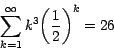 \begin{displaymath}
\sum_{k=1}^\infty {{ k}^3 { \left( {\frac{1}{2}} \right)}^k
} =26\end{displaymath}