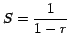 $S= \displaystyle{\frac{1}{1-r}}$