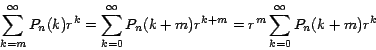 \begin{displaymath}
\sum_{k=m}^\infty {{P_n(k)}} r^k =\sum_{k=0}^\infty {{P_n(k+m)} }
r^{k+m} =r^m \sum_{k=0}^\infty {{P_n(k+m)} } r^k
\end{displaymath}