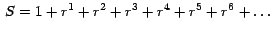 $\,S = 1+ r^1 + r2 + r^3 + r^4 + r^5 + r^6 + \ldots\ \,$