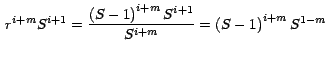 $\,\displaystyle{r^{i+m} S^{i+1} =\frac{\left(S -1\right)^{i+m} S^{i+1} }{S^{ i+m} }} =
\displaystyle{\left( {S -1}\right)^{i+m} S^{1-m}}\,$