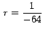 $\,r =\displaystyle{\frac{1}{- 64}}\,$