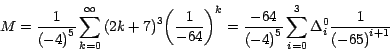 \begin{displaymath}
M=\frac{1}{{\left( {- 4} \right)}^5 }\sum_{k=0}^\infty {{\le...
...0}^3 {{ \Delta }_i^0 }
\frac{1}{{\left( {-65} \right)}^{i+1} }
\end{displaymath}