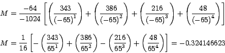 \begin{displaymath}
\begin{array}{l}
M=\displaystyle{\frac{-64}{-1024}\left[ {\...
...{48}{{65}^4 }} \right)} \right]=- 0.324146623} \\
\end{array}\end{displaymath}