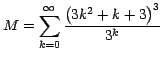 $\displaystyle{ M=\sum_{k=0}^\infty \frac{\left(3k^2+k+3 \right)^3 }{3^k } }$