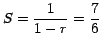 $S= \displaystyle{\frac{1}{1-r}=\frac{7}{6}}$