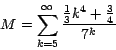 \begin{displaymath}\displaystyle{M=\sum_{k=5}^\infty
\frac{\frac{1}{3}k^4+ \frac{3}{4}}{7^k}}\end{displaymath}