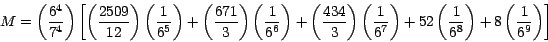 \begin{displaymath}
\displaystyle{M=\left( {\frac{6^4 }{7^4 }}
\right)\left[ {\...
...c{1}{6^8 }} \right)+8\left(
{\frac{1}{6^9 }} \right)}
\right]}
\end{displaymath}