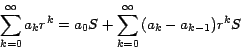 \begin{displaymath}
\sum_{k=0}^\infty {a_k } r^k=a_0 S+\sum_{k=0}^\infty {(a_k
-a_{k-1} )r^kS}
\end{displaymath}