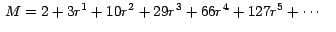 $\,M = 2 + 3r^{1} + 10r^{2} + 29r^{3} + 66r^{4}+
127r^{5} + \cdots \; \; \;\,$