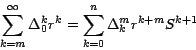 \begin{displaymath}
\sum_{k=m}^\infty {{{ \Delta }_0^k }} { r}^k = \sum_{k=0}^n {
\Delta _k^m } { r}^{k+m} S^{k+1}
\end{displaymath}