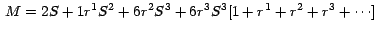 $\,M = 2S + 1 r^{1}S^{2} + 6 r^{2}S^{3 }+ 6 r^{3}S^{3} [ 1 +
r^{1}+ r^{2} + r^{3} + \cdots ]\,$