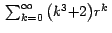 $\,\sum_{k=0}^\infty { \left( {k^3 {+ 2} } \right)} r^k\,$