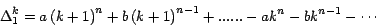 \begin{displaymath}
\Delta _1^k ={a\left( {k+1} \right)}^n +{b\left( {k+1}
\right)}^{n-1} +......-{ak}^n -{bk}^{n-1} -\cdots
\end{displaymath}