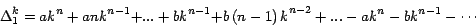 \begin{displaymath}
\Delta _1^k ={ak}^n +{ank}^{n-1} {+...+bk}^{n-1} {+b\left( {n-1}
\right)k}^{n-2} +...-{ak}^n -{bk}^{n-1} -\cdots
\end{displaymath}