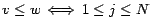 $v \leq w \, \Longleftrightarrow \, 1 \leq j \leq N$