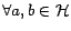 $\forall a,b
\in \mathcal{H}$