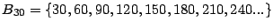 $ B_{30}=\left\{
30,60,90,120,150,180,210,240...\right\} $