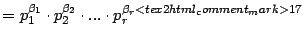 $\displaystyle =p_{1}^{\beta_{1}}\cdot p_{2}^{\beta_{2}}\cdot...\cdot p_{r}^{\beta_{r}<tex2html_comment_mark>17 }$