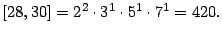 $ \left[ 28,30\right]
=2^{2}\cdot3^{1}\cdot 5^{1}\cdot7^{1}=420. \medskip\medskip$