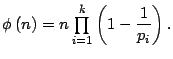 $ \phi\left( n\right) =n\prod\limits_{i=1}^{k}\left( 1-\dfrac{1}{p_{i}%
}\right) .\medskip$