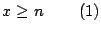 $\displaystyle x\geq n\quad\quad\left( 1\right)
$