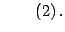 $\displaystyle %
\quad\quad\left( 2\right) .
$