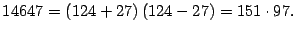 $\displaystyle 14647=\left( 124+27\right) \left( 124-27\right) =151\cdot97.
$