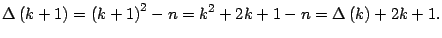 $\displaystyle \Delta\left( k+1\right) =\left( k+1\right) ^{2}-n=k^{2}+2k+1-n=\Delta
\left( k\right) +2k+1.
$