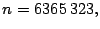 $ n=6365\,323,$