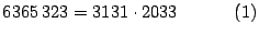 $\displaystyle 6365\,323=3131\cdot2033\quad\quad\quad\left( 1\right)
$