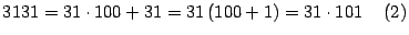 $\displaystyle 3131=31\cdot100+31=31\left( 100+1\right) =31\cdot101\quad\left( 2\right)
$