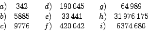 \begin{displaymath}
\begin{array}[c]{cccccccc}%
a) & 342 & & d) & 190\,045 & & g...
...5\\
c) & 9776 & & f) & 420\,042 & & i) & 6374\,680
\end{array}\end{displaymath}