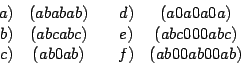 \begin{displaymath}
\begin{array}[c]{ccccc}%
a) & \left( ababab\right) & & d) & ...
...eft( ab0ab\right) & & f) & \left( ab00ab00ab\right)
\end{array}\end{displaymath}