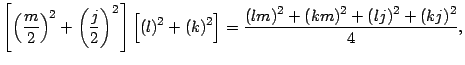 $\displaystyle \left[ \left( \dfrac{m}{2}\right) ^{2}+\left( \dfrac{j}{2}\right)...
...t) ^{2}+\left( km\right) ^{2}+\left( lj\right)
^{2}+\left( kj\right) ^{2}}{4},
$