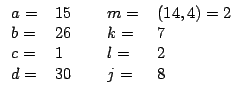 $\displaystyle \begin{tabular}[c]{lllll}%
$a=$\ & $15$\ & & $m=$\ & $\left( 14,4...
...\
$c=$\ & $1$\ & & $l=$\ & $2$\\
$d=$\ & $30$\ & & $j=$\ & $8$%
\end{tabular}$